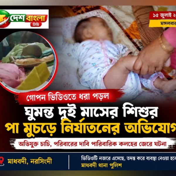 নরসিংদীতে দুই মাসের ঘুমন্ত শিশুর পা মুচড়ে দেওয়ার অভিযোগ, ভাইরাল ভিডিও ঘিরে চাঞ্চল্য