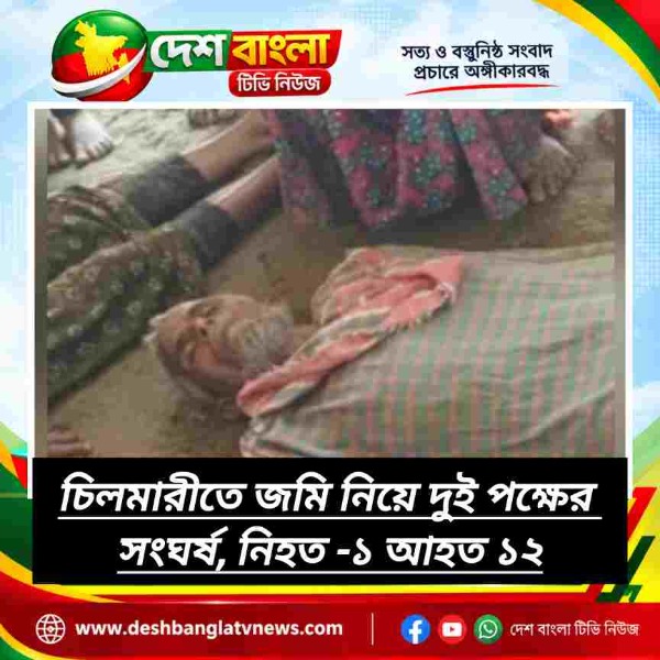 চিলমারীতে জমি নিয়ে দুই পক্ষের সংঘর্ষ, নি